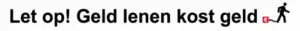 Let op! Geld lenen kost geld